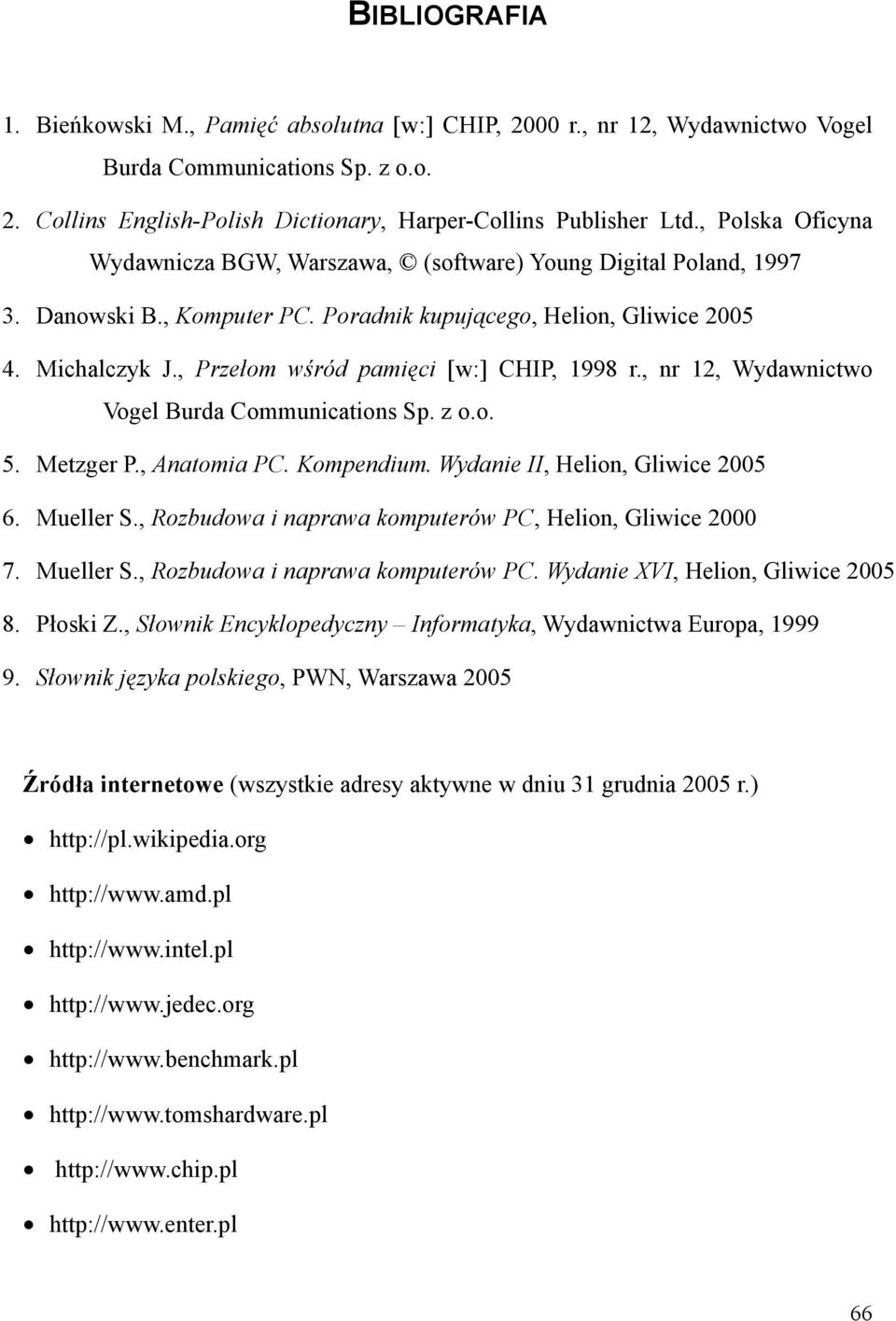 , Przełom wśród pamięci [w:] CHIP, 1998 r., nr 12, Wydawnictwo Vogel Burda Communications Sp. z o.o. 5. Metzger P., Anatomia PC. Kompendium. Wydanie II, Helion, Gliwice 2005 6. Mueller S.