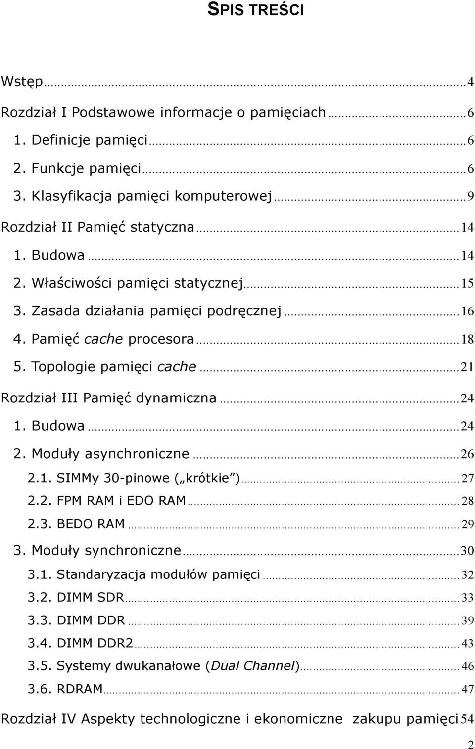 Budowa...24 2. Moduły asynchroniczne...26 2.1. SIMMy 30-pinowe ( krótkie )... 27 2.2. FPM RAM i EDO RAM... 28 2.3. BEDO RAM... 29 3. Moduły synchroniczne...30 3.1. Standaryzacja modułów pamięci.