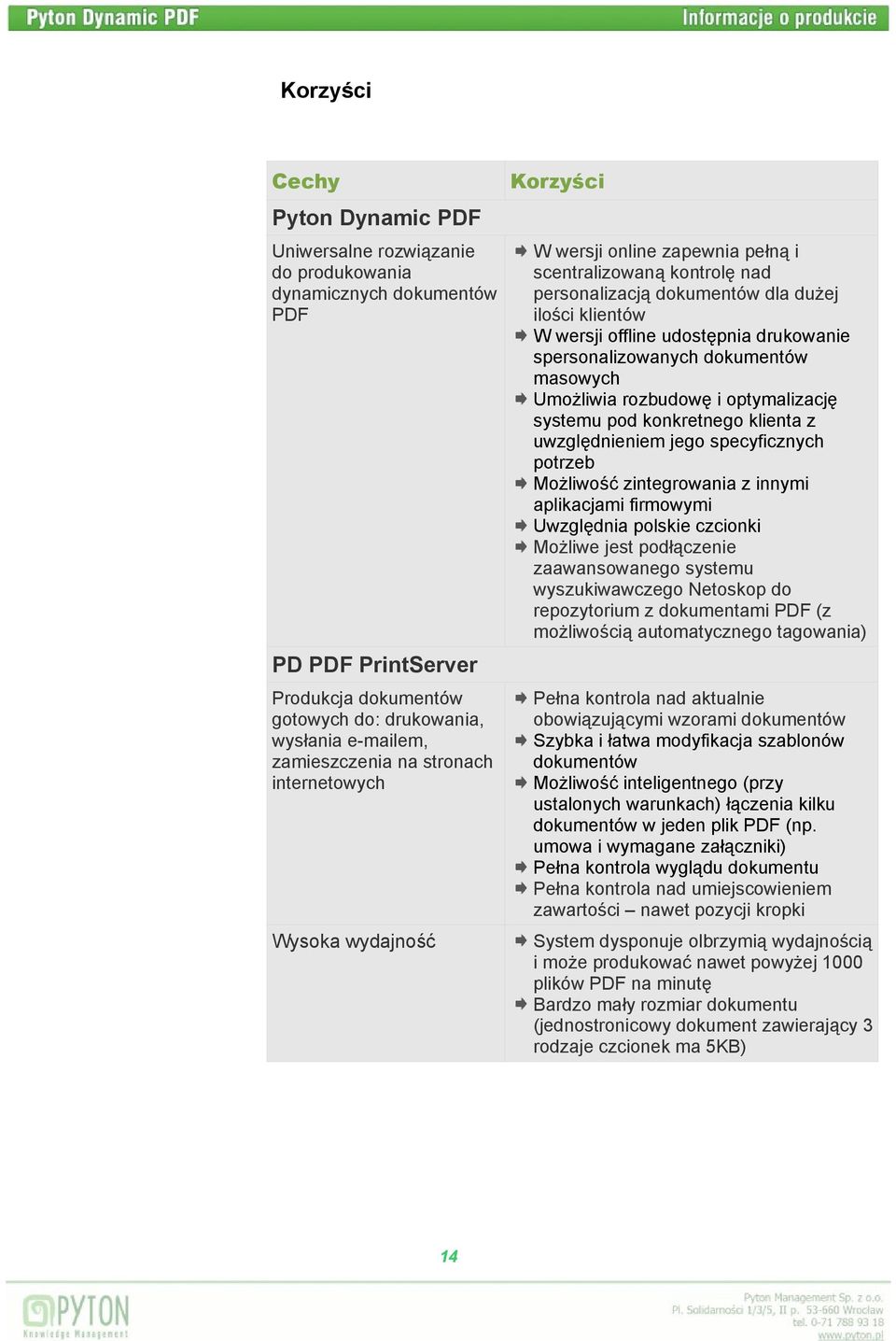 drukowanie spersonalizowanych dokumentów masowych Umożliwia rozbudowę i optymalizację systemu pod konkretnego klienta z uwzględnieniem jego specyficznych potrzeb Możliwość zintegrowania z innymi