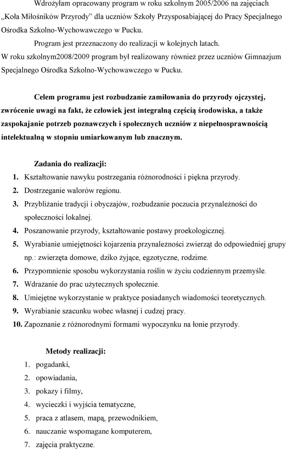 Celem programu jest rozbudzanie zamiłowania do przyrody ojczystej, zwrócenie uwagi na fakt, że człowiek jest integralną częścią środowiska, a także zaspokajanie potrzeb poznawczych i społecznych