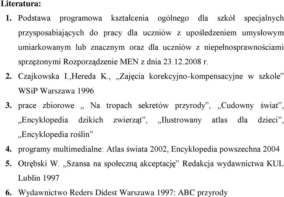 niepełnosprawnościami sprzężonymi Rozporządzenie MEN z dnia 23.12.2008 r. 2. Czajkowska I.,Hereda K., Zajęcia korekcyjno-kompensacyjne w szkole WSiP Warszawa 1996 3.