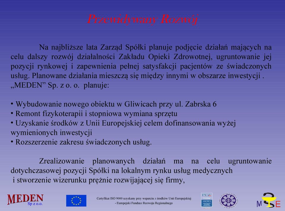 Zabrska 6 Remont fizykoterapii i stopniowa wymiana sprzętu Uzyskanie środków z Unii Europejskiej celem dofinansowania wyżej wymienionych inwestycji Rozszerzenie zakresu świadczonych usług.