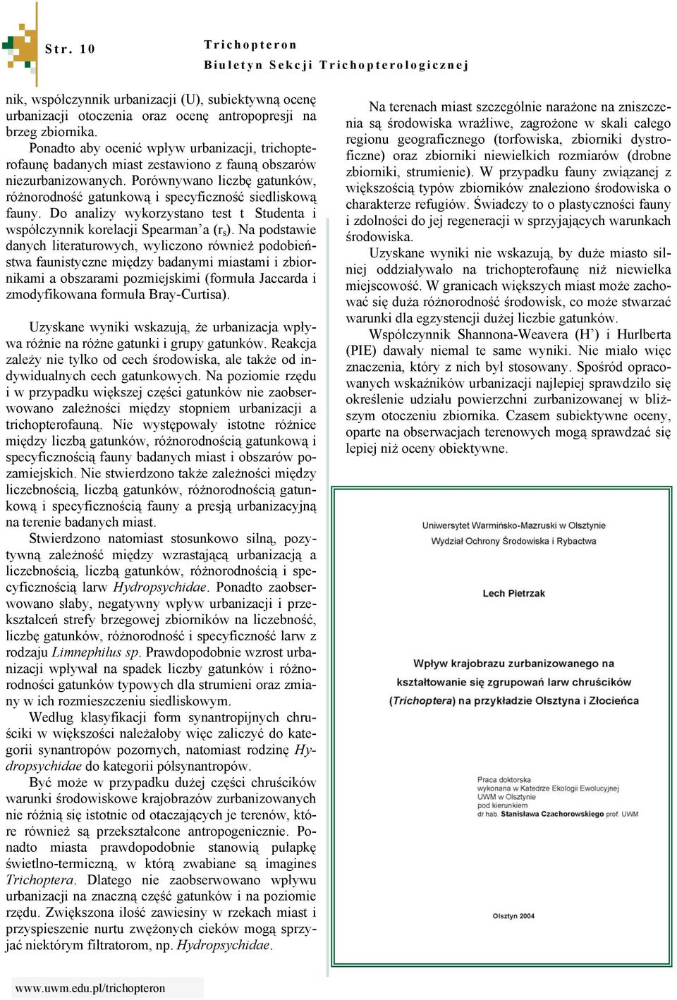 Porównywano liczbę gatunków, różnorodność gatunkową i specyficzność siedliskową fauny. Do analizy wykorzystano test tstudenta i współczynnik korelacji Spearman a (r s ).