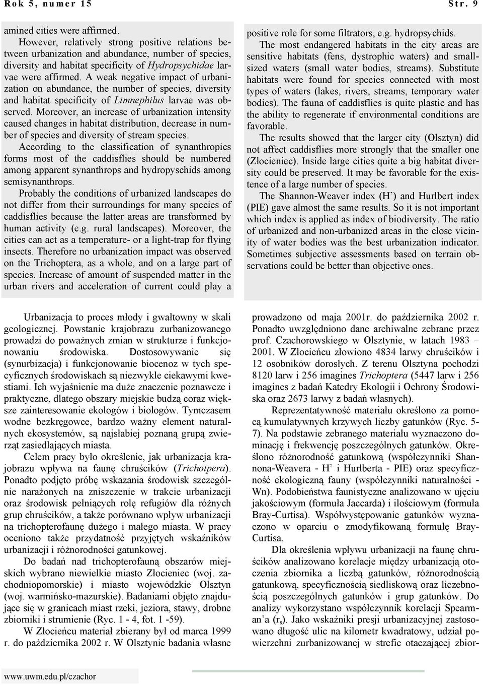 A weak negative impact of urbanization on abundance, the number of species, diversity and habitat specificity of Limnephilus larvae was observed.