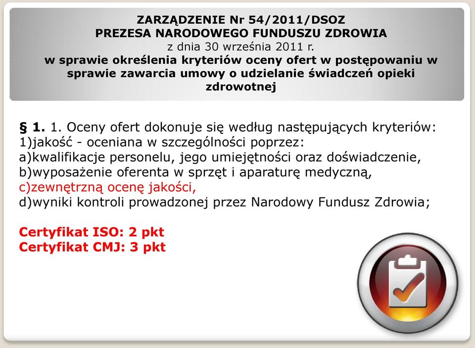 1. Oceny ofert dokonuje się według następujących kryteriów: 1)jakość - oceniana w szczególności poprzez: a)kwalifikacje personelu, jego