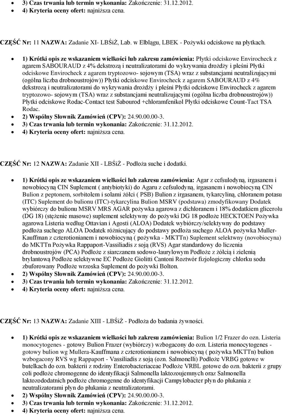 Envirocheck z agarem tryptozowo- sojowym (TSA) wraz z substancjami neutralizującymi (ogólna liczba drobnoustrojów)) Płytki odciskowe Envirocheck z agarem SABOURAUD z 4% dekstrozą i neutralizatorami