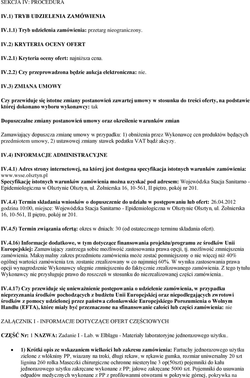 oraz określenie warunków zmian Zamawiający dopuszcza zmianę umowy w przypadku: 1) obniżenia przez Wykonawcę cen produktów będących przedmiotem umowy, 2) ustawowej zmiany stawek podatku VAT bądź