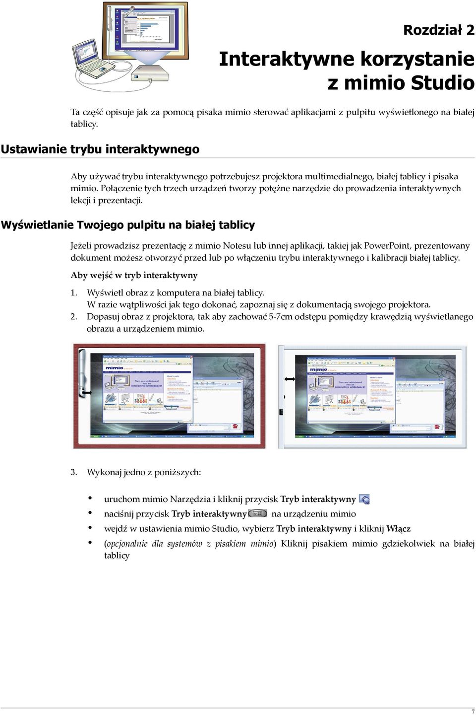 prezentacji Wyświetlanie Twojego pulpitu na białej tablicy Jeżeli prowadzisz prezentację z mimio Notesu lub innej aplikacji, takiej jak PowerPoint, prezentowany dokument możesz otworzyć przed lub po