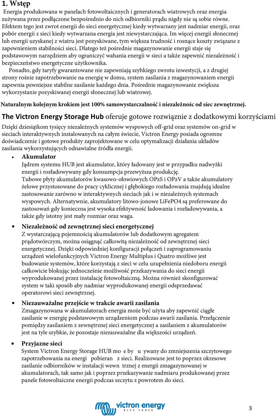 Im więcej energii słonecznej lub energii uzyskanej z wiatru jest pozyskiwane, tym większa trudność i rosnące koszty związane z zapewnieniem stabilności sieci.