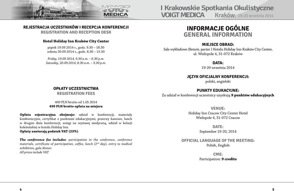 2014 450 PLN brutto opłata na miejscu Opłata rejestracyjna obejmuje: udział w konferencji, materiały konferencyjne, certyfikat z punktami edukacyjnymi, przerwy kawowe, lunch w drugim dniu