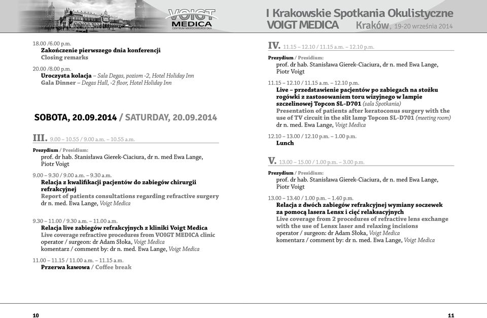 med. Ewa Lange, Voigt Medica 9.30 11.00 / 9.30 a.m. 11.00 a.m. Relacja live zabiegów refrakcyjnych z kliniki Voigt Medica Live coverage refractive procedures from VOIGT MEDICA clinic operator / surgeon: dr Adam Słoka, Voigt Medica komentarz / comment by: dr n.