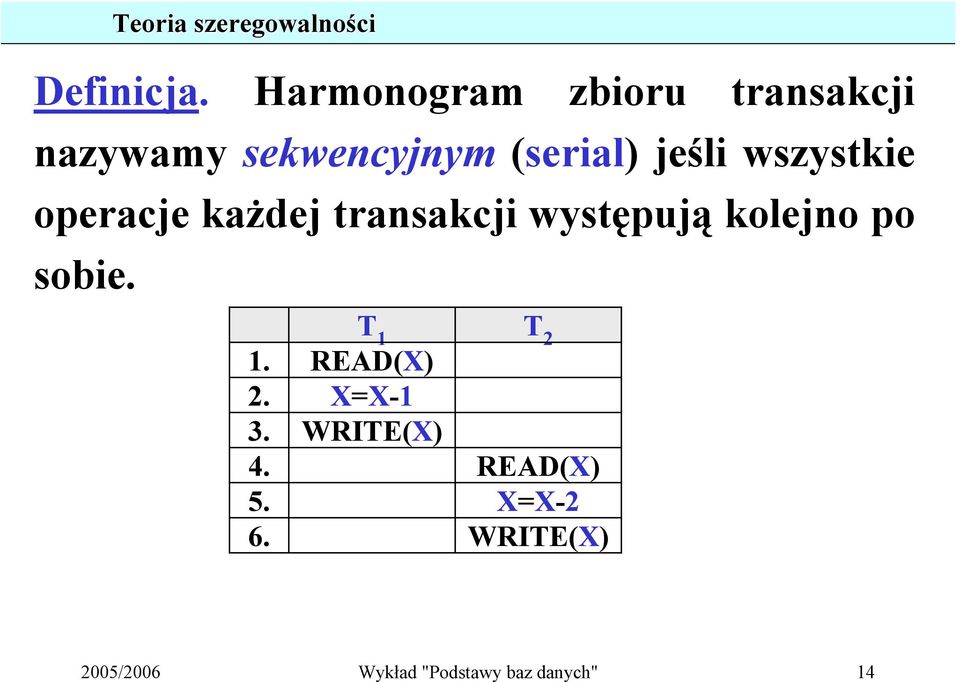 wszystkie operacje każdej transakcji występują kolejno po sobie.