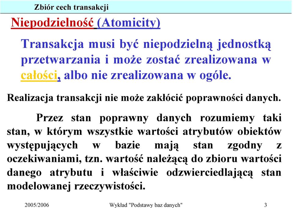 Przez stan poprawny danych rozumiemy taki stan, w którym wszystkie wartości atrybutów obiektów występujących w bazie mają stan zgodny z