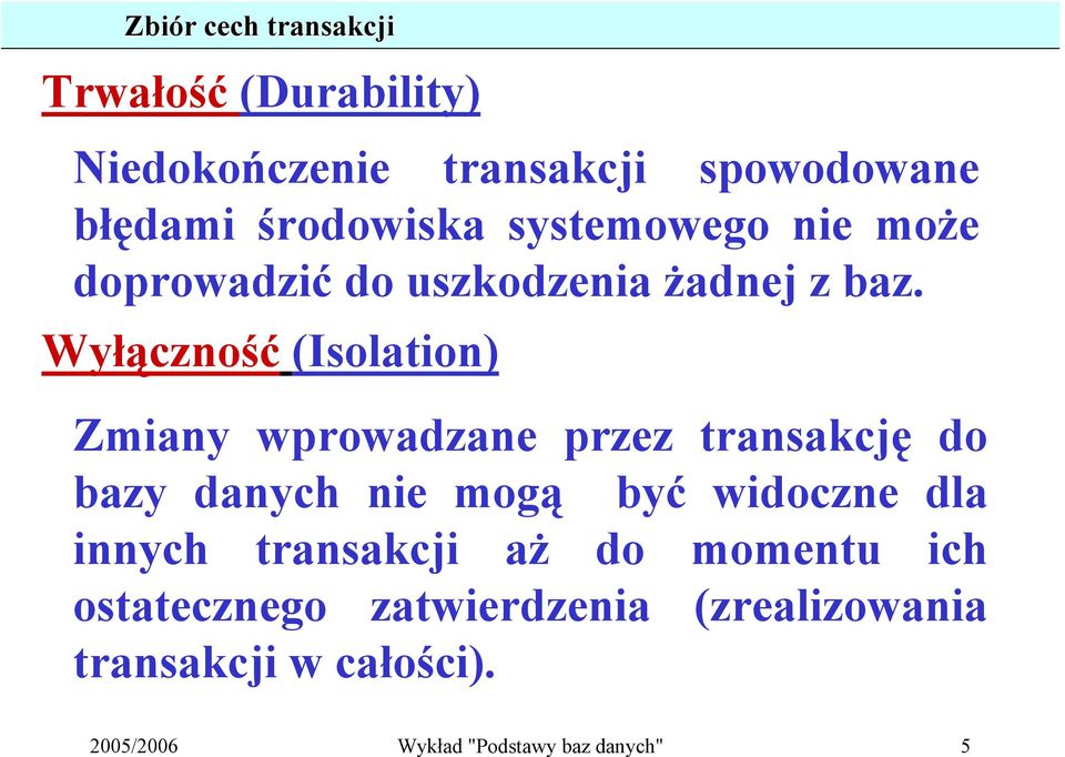 Wyłączność (Isolation) Zmiany wprowadzane przez transakcję do bazy danych nie mogą być widoczne dla