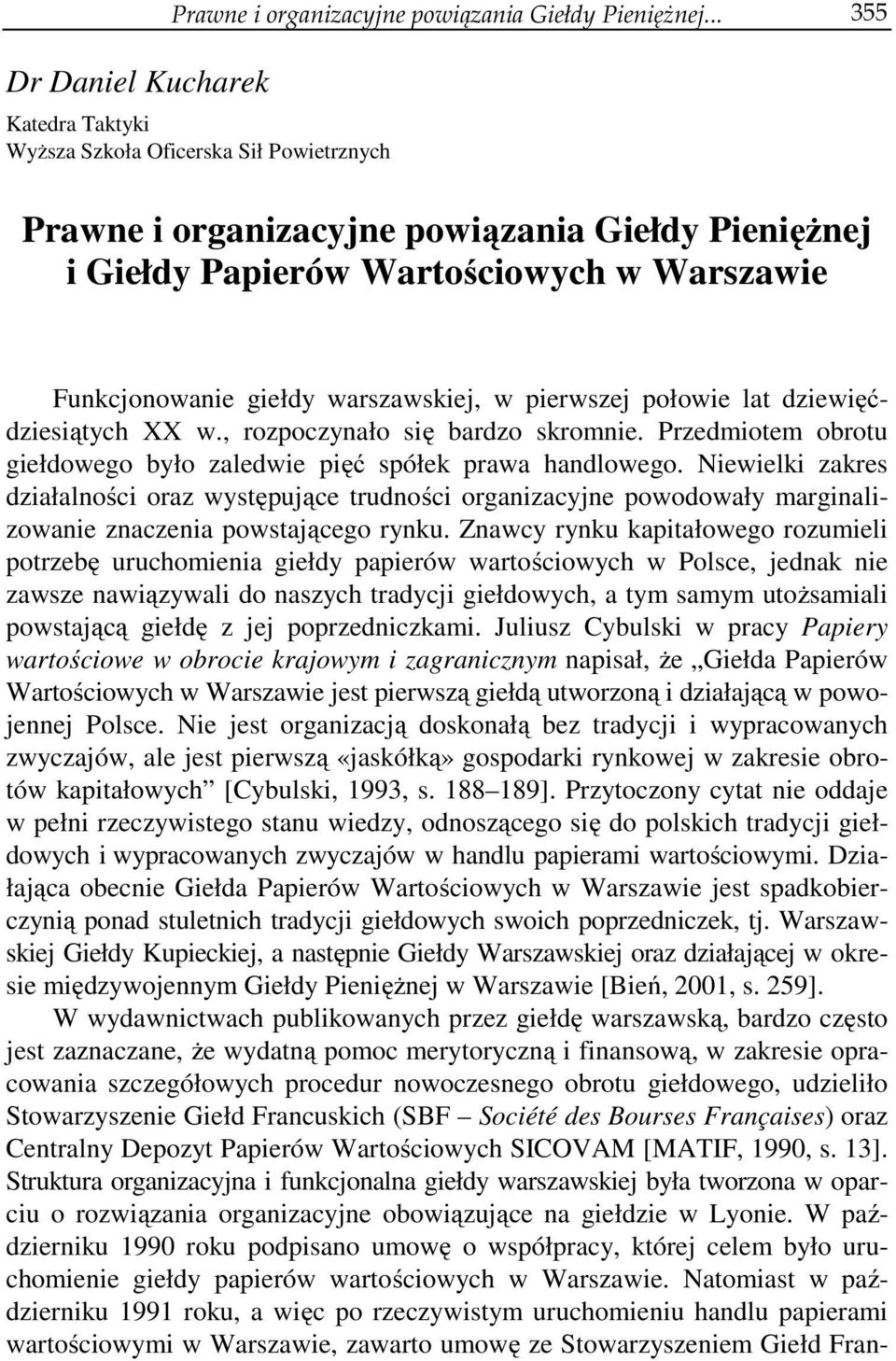 pierwszej połowie lat dziewięćdziesiątych XX w., rozpoczynało się bardzo skromnie. Przedmiotem obrotu giełdowego było zaledwie pięć spółek prawa handlowego.