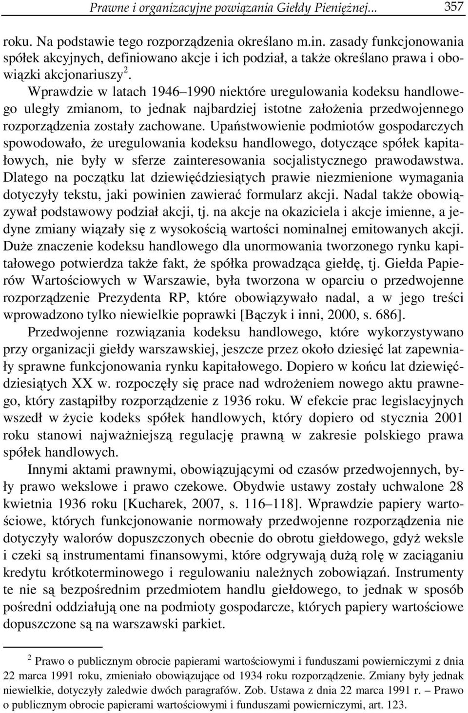 Wprawdzie w latach 1946 1990 niektóre uregulowania kodeksu handlowego uległy zmianom, to jednak najbardziej istotne założenia przedwojennego rozporządzenia zostały zachowane.