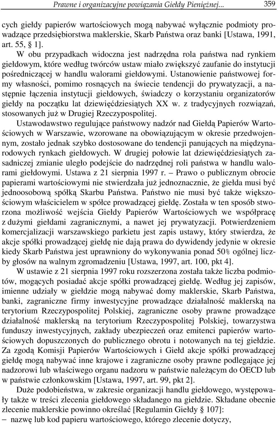 W obu przypadkach widoczna jest nadrzędna rola państwa nad rynkiem giełdowym, które według twórców ustaw miało zwiększyć zaufanie do instytucji pośredniczącej w handlu walorami giełdowymi.