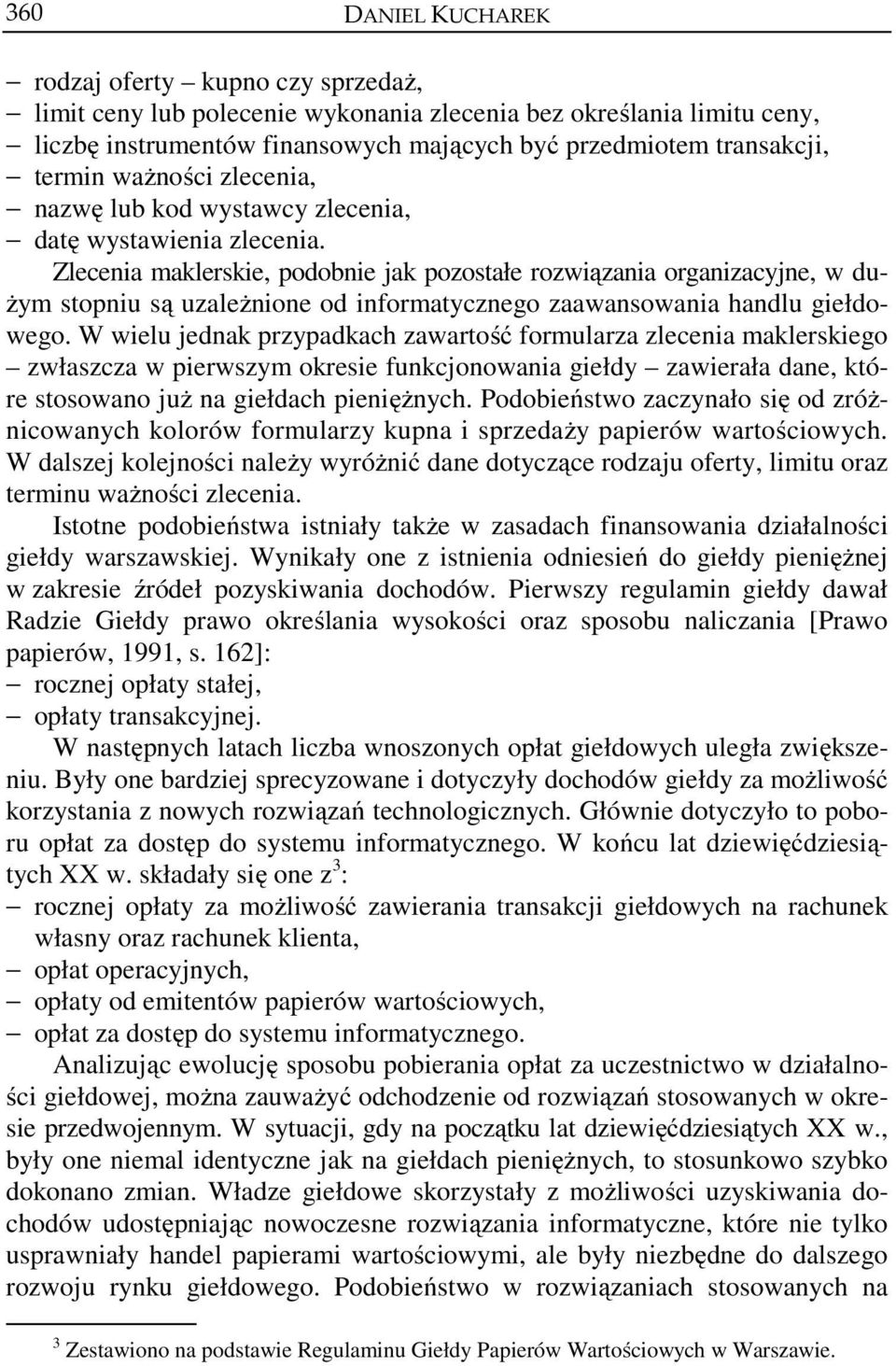 Zlecenia maklerskie, podobnie jak pozostałe rozwiązania organizacyjne, w dużym stopniu są uzależnione od informatycznego zaawansowania handlu giełdowego.