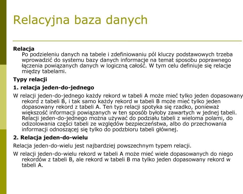 relacja jeden-do-jednego W relacji jeden-do-jednego każdy rekord w tabeli A może mieć tylko jeden dopasowany rekord z tabeli B, i tak samo każdy rekord w tabeli B może mieć tylko jeden dopasowany