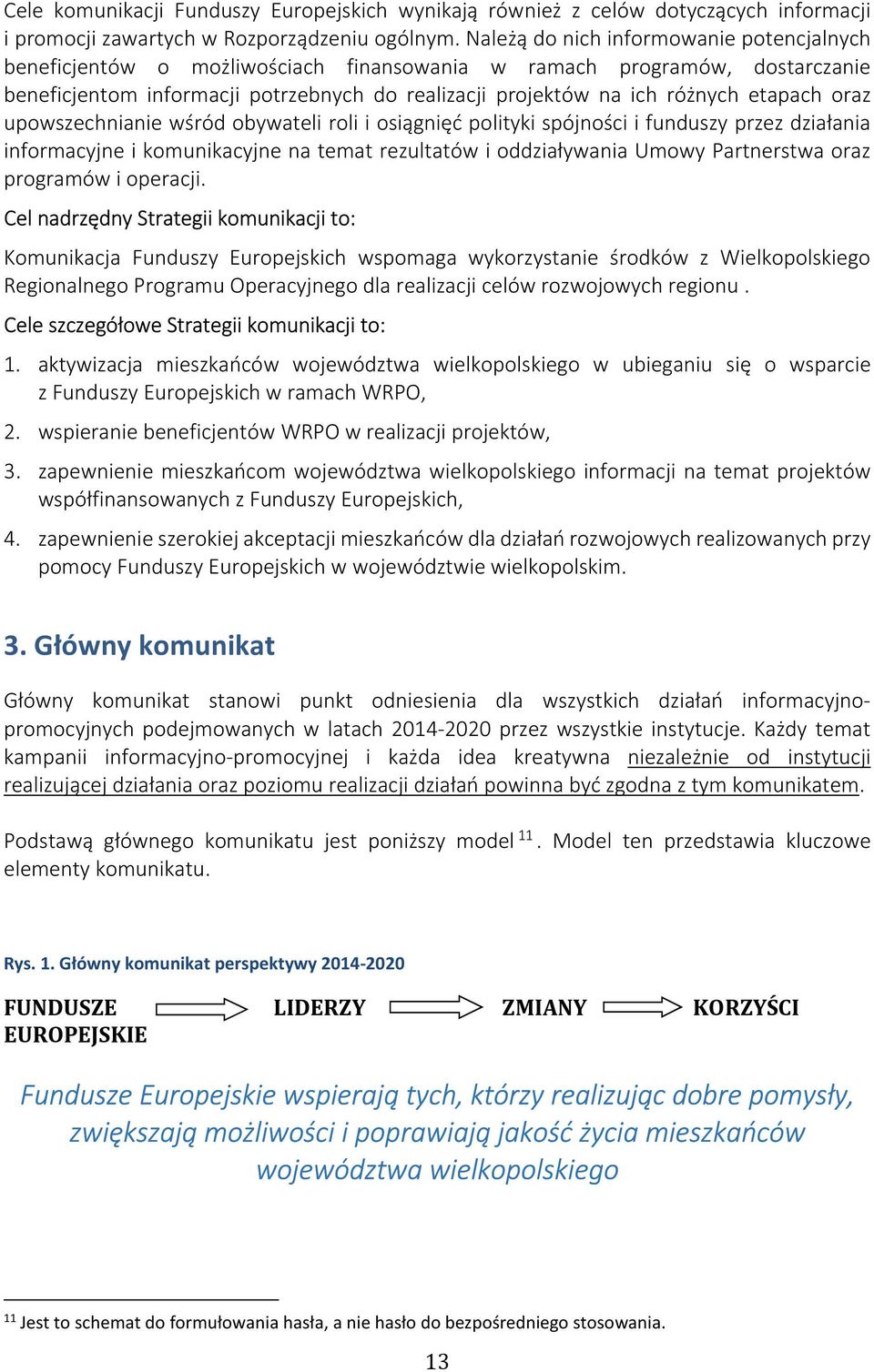 etapach oraz upowszechnianie wśród obywateli roli i osiągnięć polityki spójności i funduszy przez działania informacyjne i komunikacyjne na temat rezultatów i oddziaływania Umowy Partnerstwa oraz