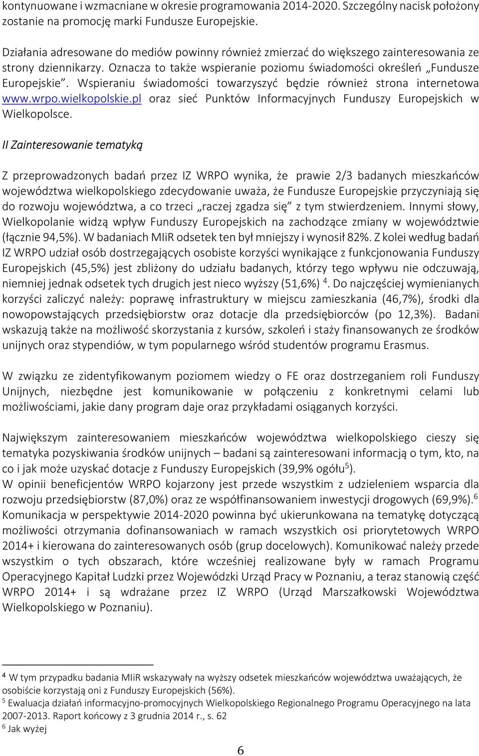 Wspieraniu świadomości towarzyszyć będzie również strona internetowa www.wrpo.wielkopolskie.pl oraz sieć Punktów Informacyjnych Funduszy Europejskich w Wielkopolsce.