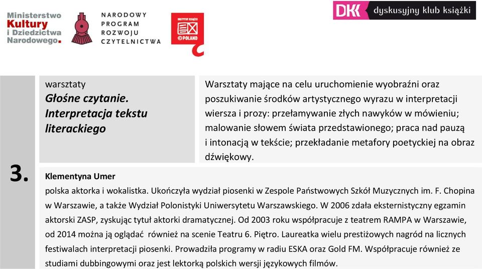 nawyków w mówieniu; malowanie słowem świata przedstawionego; praca nad pauzą i intonacją w tekście; przekładanie metafory poetyckiej na obraz dźwiękowy. polska aktorka i wokalistka.