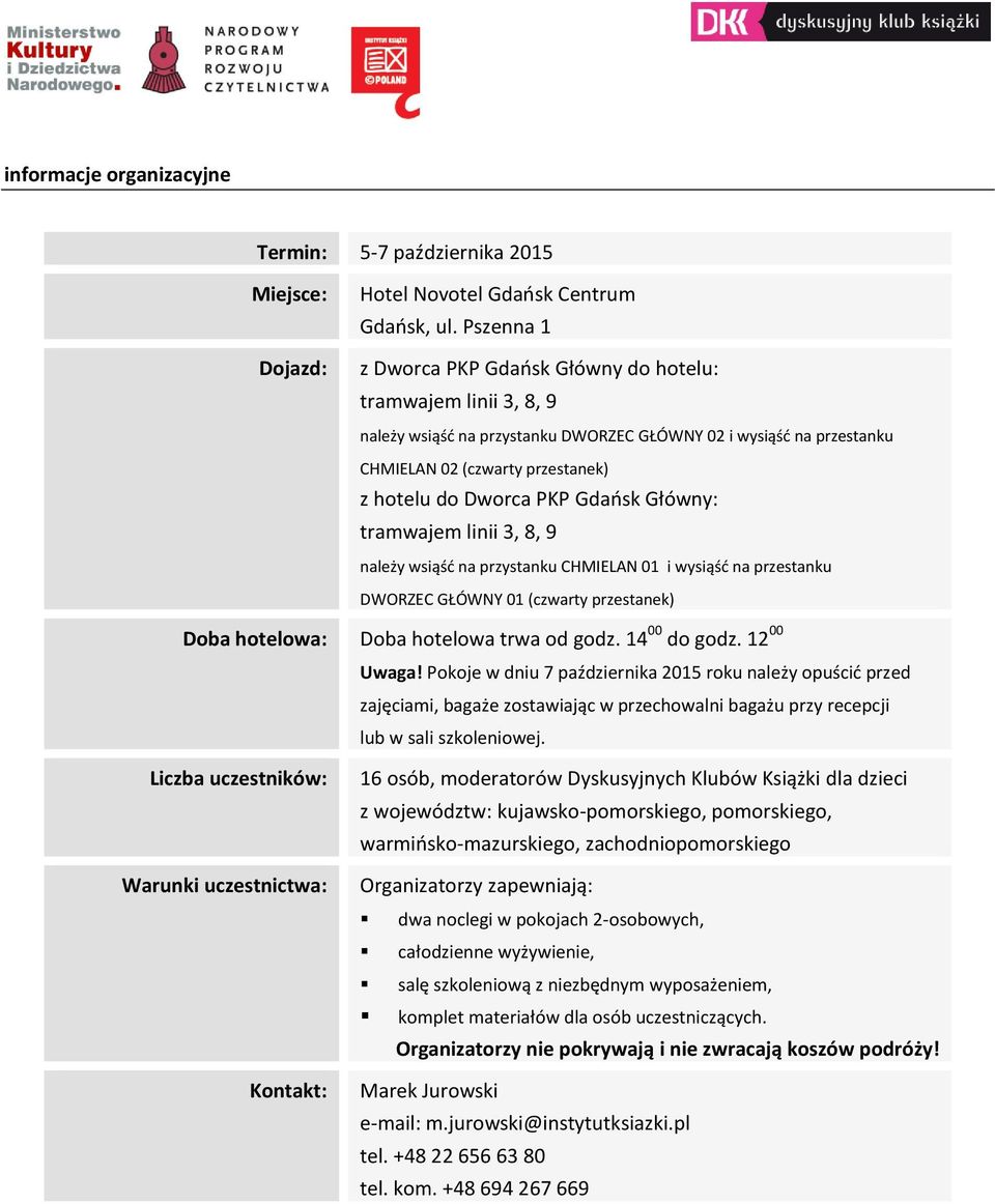 Gdańsk Główny: tramwajem linii 3, 8, 9 należy wsiąść na przystanku CHMIELAN 01 i wysiąść na przestanku DWORZEC GŁÓWNY 01 (czwarty przestanek) Doba hotelowa: Doba hotelowa trwa od godz. 14 00 do godz.