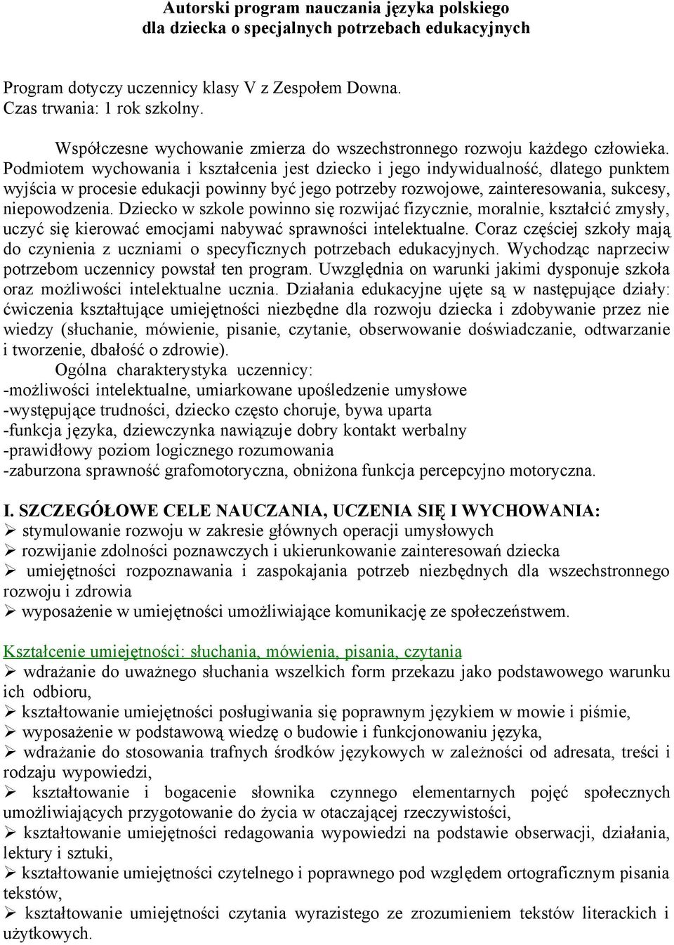 Podmiotem wychowania i kształcenia jest dziecko i jego indywidualność, dlatego punktem wyjścia w procesie edukacji powinny być jego potrzeby rozwojowe, zainteresowania, sukcesy, niepowodzenia.