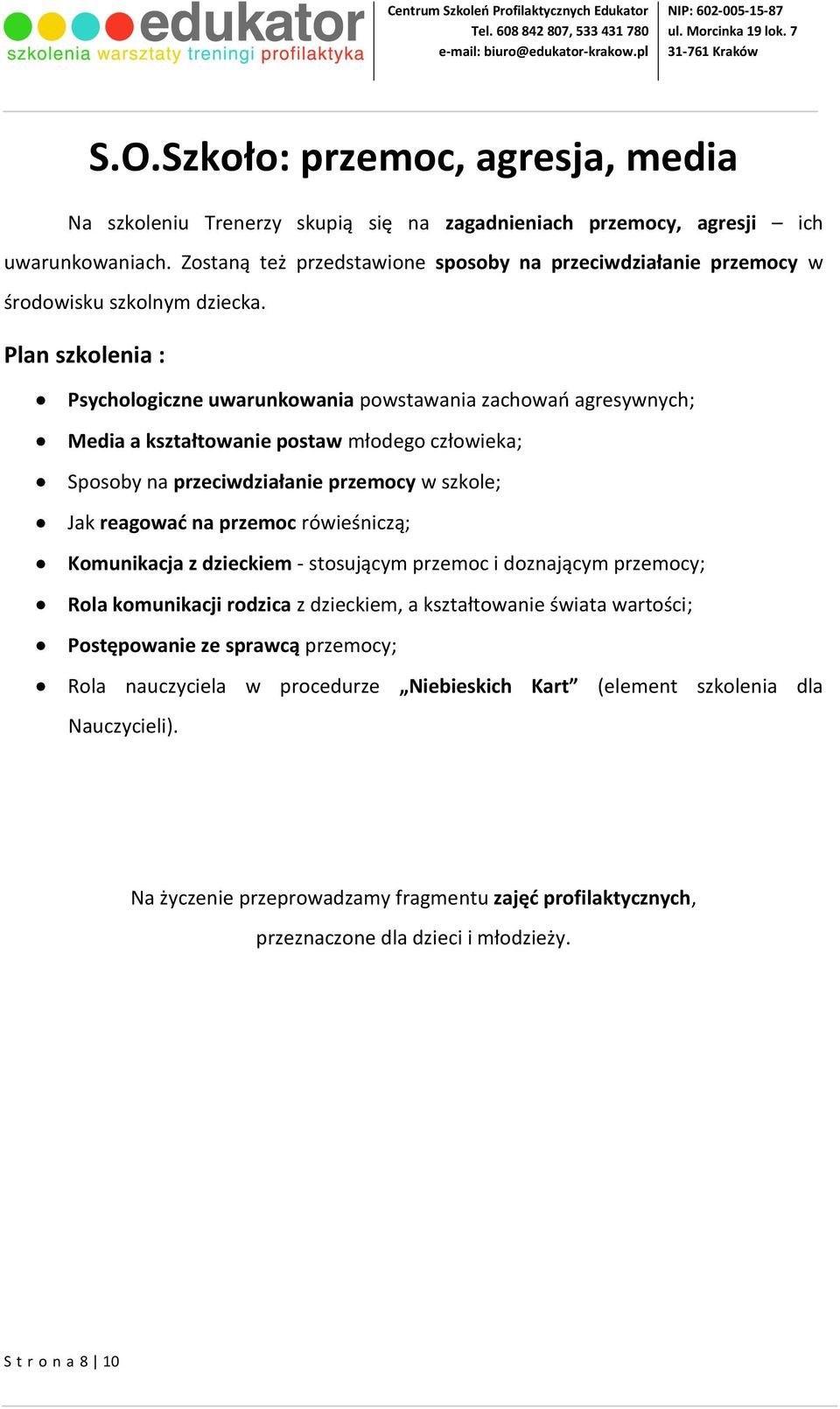 Plan szkolenia : Psychologiczne uwarunkowania powstawania zachowań agresywnych; Media a kształtowanie postaw młodego człowieka; Sposoby na przeciwdziałanie przemocy w szkole; Jak reagować na przemoc