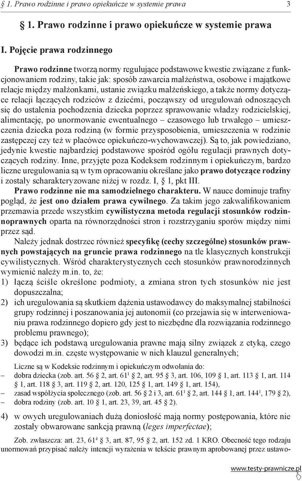 małżonkami, ustanie związku małżeńskiego, a także normy dotyczące relacji łączących rodziców z dziećmi, począwszy od uregulowań odnoszących się do ustalenia pochodzenia dziecka poprzez sprawowanie