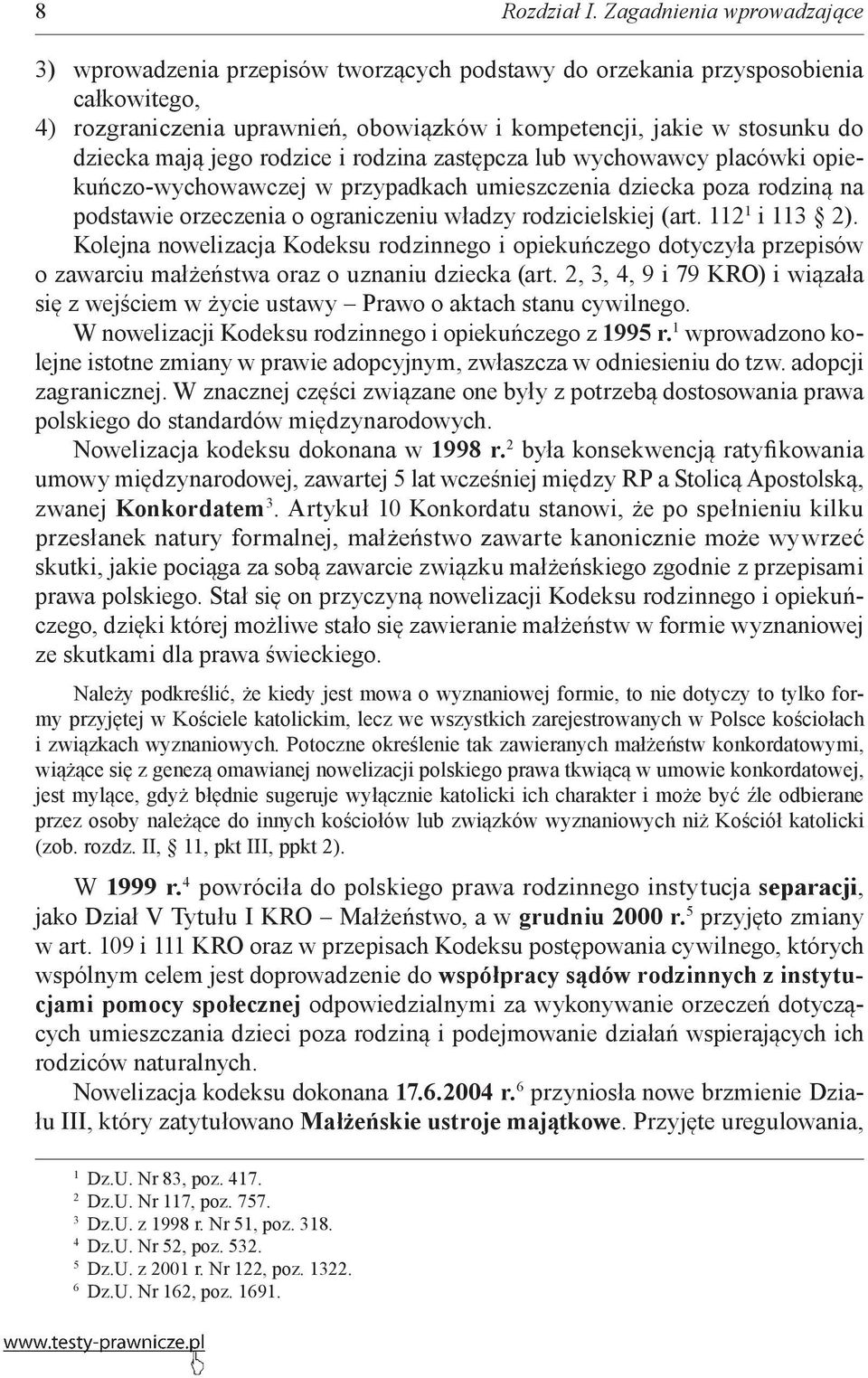 mają jego rodzice i rodzina zastępcza lub wychowawcy placówki opiekuńczo-wychowawczej w przypadkach umieszczenia dziecka poza rodziną na podstawie orzeczenia o ograniczeniu władzy rodzicielskiej (art.