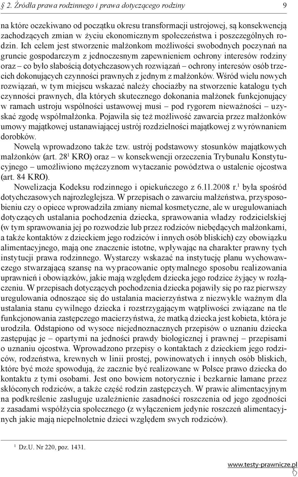 Ich celem jest stworzenie małżonkom możliwości swobodnych poczynań na gruncie gospodarczym z jednoczesnym zapewnieniem ochrony interesów rodziny oraz co było słabością dotychczasowych rozwiązań