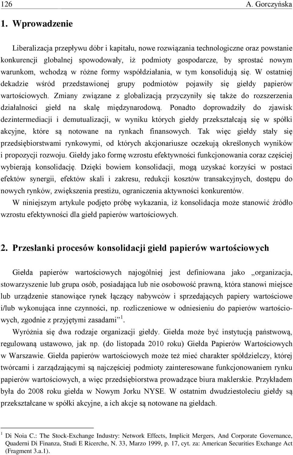 różne formy współdziałania, w tym konsolidują się. W ostatniej dekadzie wśród przedstawionej grupy podmiotów pojawiły się giełdy papierów wartościowych.