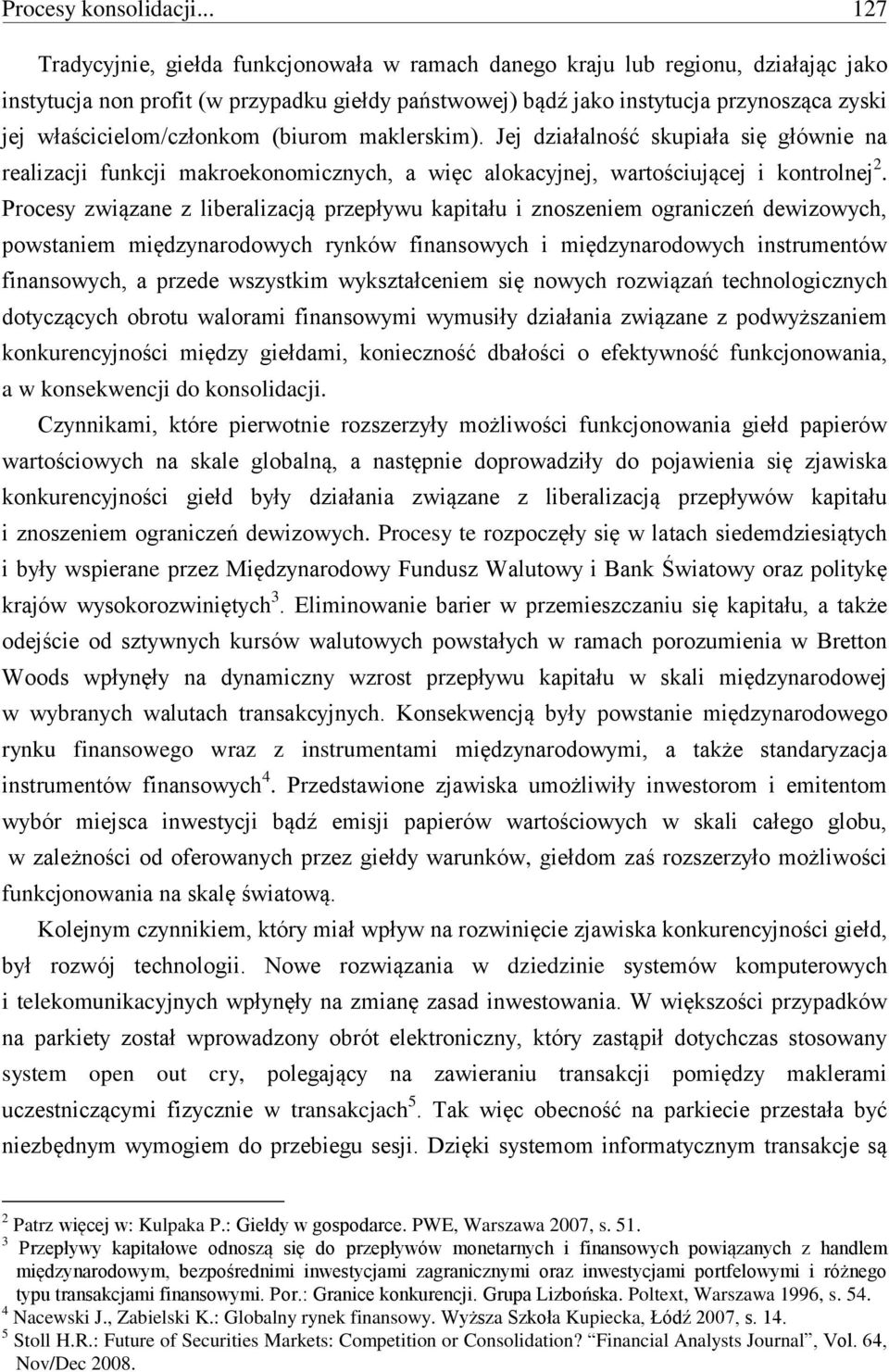 właścicielom/członkom (biurom maklerskim). Jej działalność skupiała się głównie na realizacji funkcji makroekonomicznych, a więc alokacyjnej, wartościującej i kontrolnej 2.