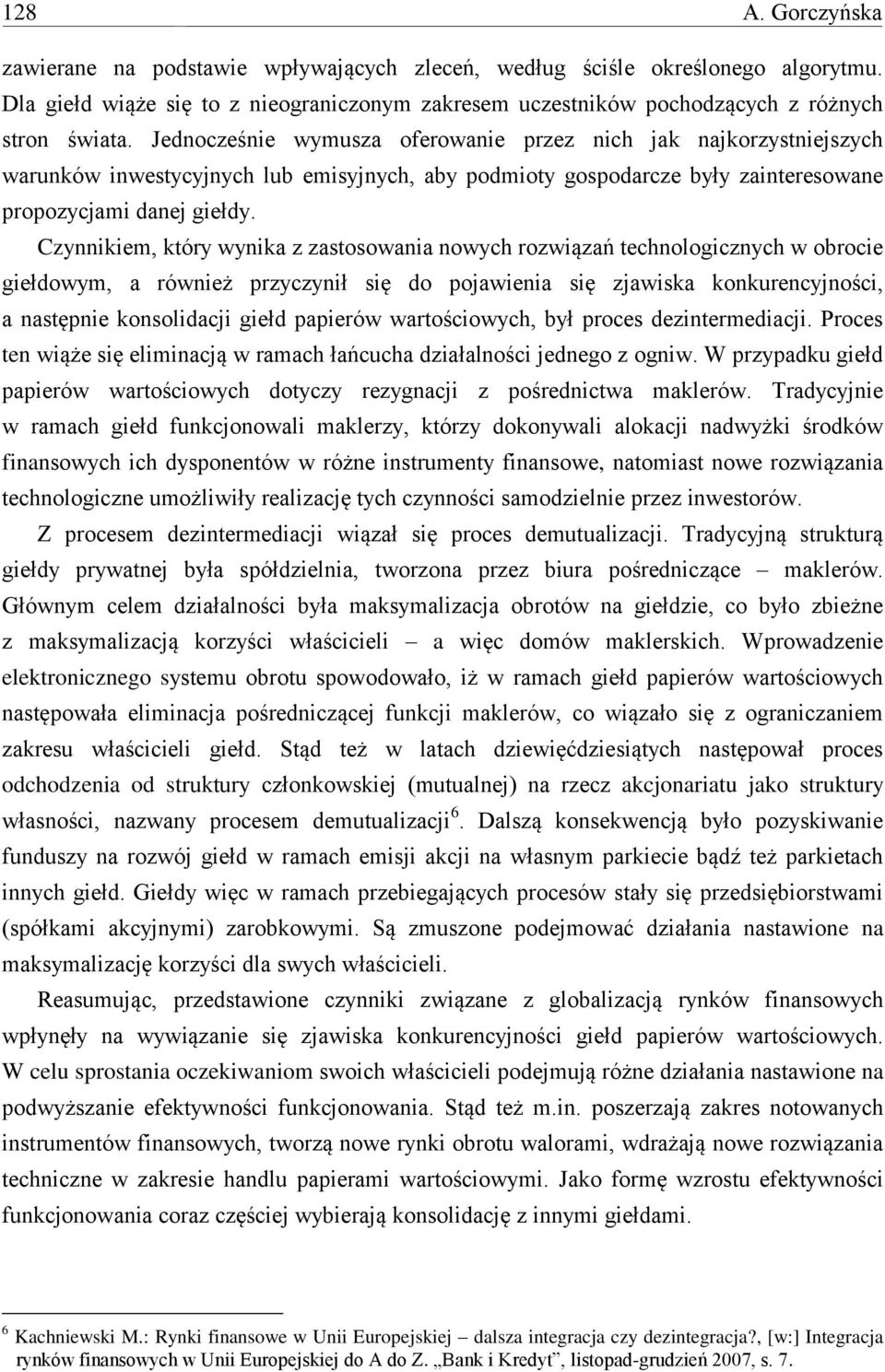 Czynnikiem, który wynika z zastosowania nowych rozwiązań technologicznych w obrocie giełdowym, a również przyczynił się do pojawienia się zjawiska konkurencyjności, a następnie konsolidacji giełd