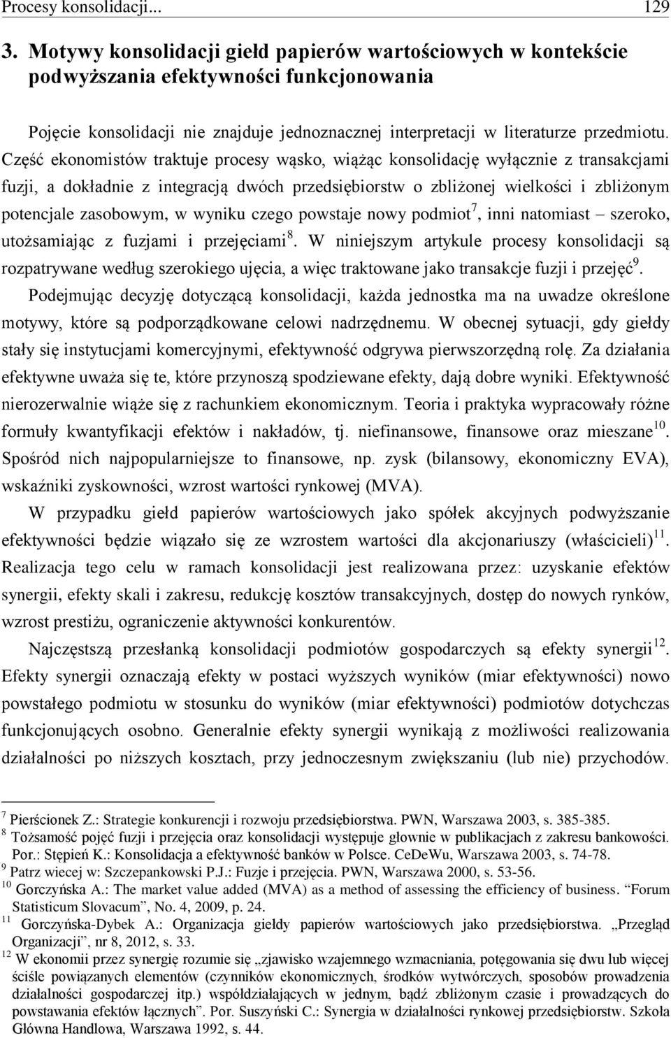 Część ekonomistów traktuje procesy wąsko, wiążąc konsolidację wyłącznie z transakcjami fuzji, a dokładnie z integracją dwóch przedsiębiorstw o zbliżonej wielkości i zbliżonym potencjale zasobowym, w