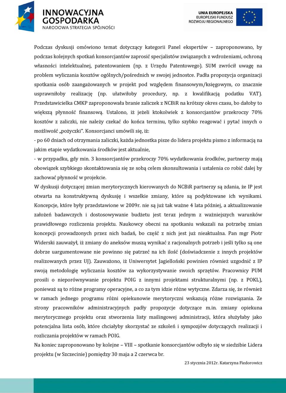 Padła propozycja organizacji spotkania osób zaangażowanych w projekt pod względem finansowym/księgowym, co znacznie usprawniłoby realizację (np. ułatwiłoby procedury, np. z kwalifikacją podatku VAT).