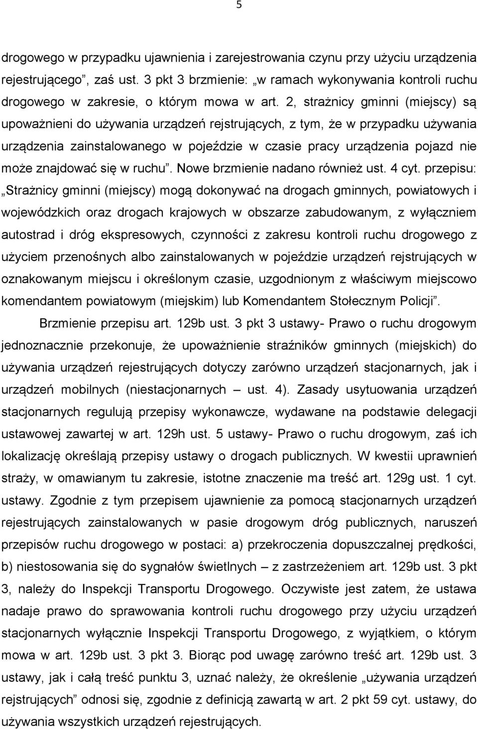 2, strażnicy gminni (miejscy) są upoważnieni do używania urządzeń rejstrujących, z tym, że w przypadku używania urządzenia zainstalowanego w pojeździe w czasie pracy urządzenia pojazd nie może