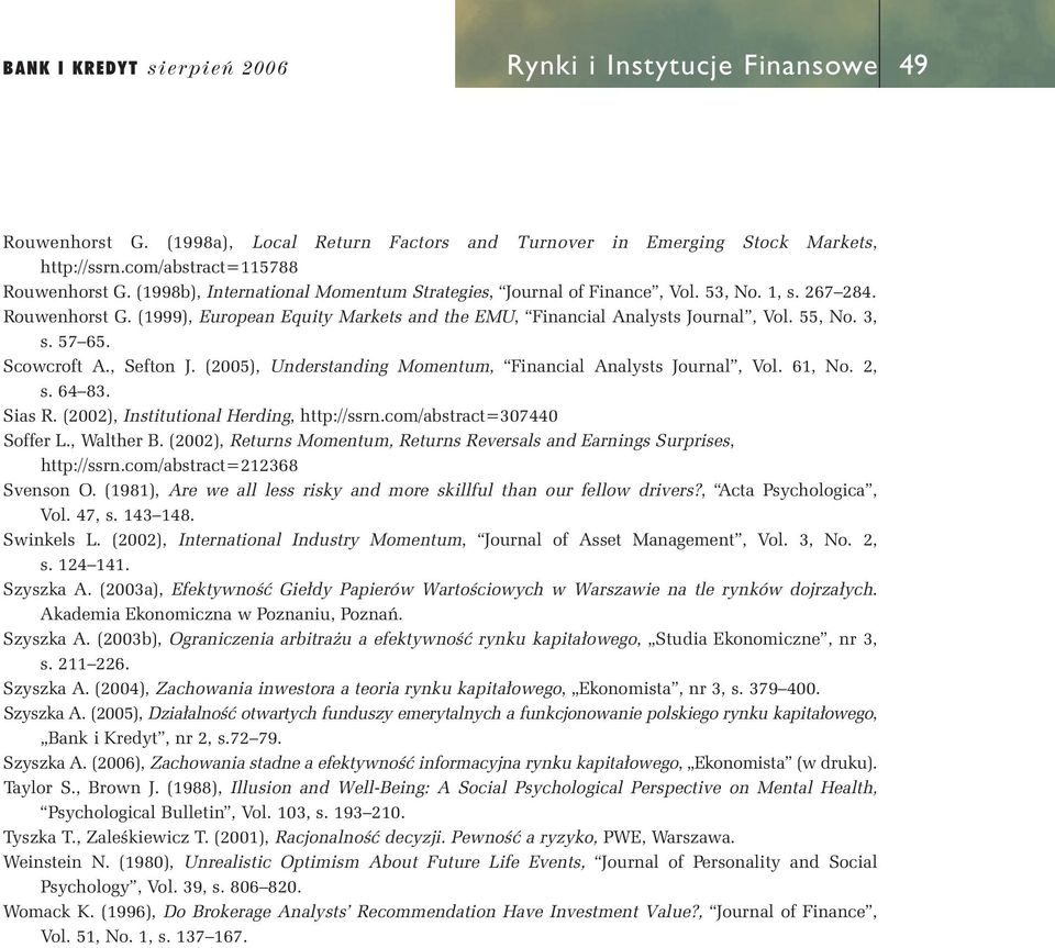 57 65. Scowcroft A., Sefton J. (2005), Understanding Momentum, Financial Analysts Journal, Vol. 61, No. 2, s. 64 83. Sias R. (2002), Institutional Herding, http://ssrn.com/abstract=307440 Soffer L.