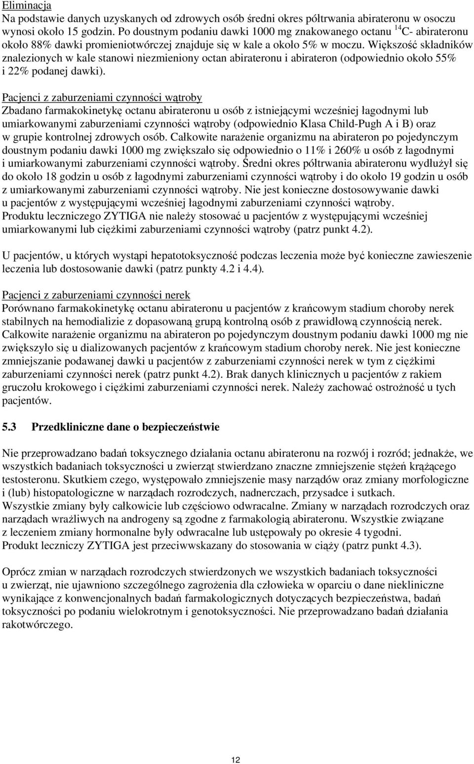 Większość składników znalezionych w kale stanowi niezmieniony octan abirateronu i abirateron (odpowiednio około 55% i 22% podanej dawki).