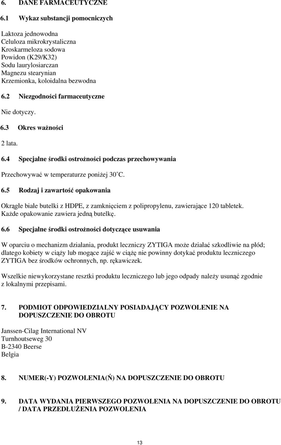 2 Niezgodności farmaceutyczne Nie dotyczy. 6.3 Okres ważności 2 lata. 6.4 Specjalne środki ostrożności podczas przechowywania Przechowywać w temperaturze poniżej 30 C. 6.5 Rodzaj i zawartość opakowania Okrągłe białe butelki z HDPE, z zamknięciem z polipropylenu, zawierające 120 tabletek.