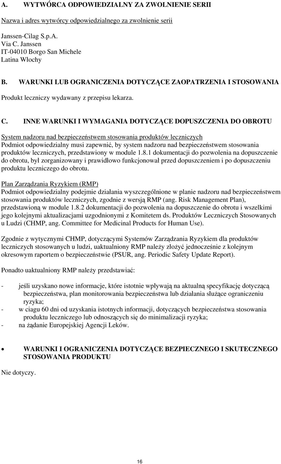 INNE WARUNKI I WYMAGANIA DOTYCZĄCE DOPUSZCZENIA DO OBROTU System nadzoru nad bezpieczeństwem stosowania produktów leczniczych Podmiot odpowiedzialny musi zapewnić, by system nadzoru nad