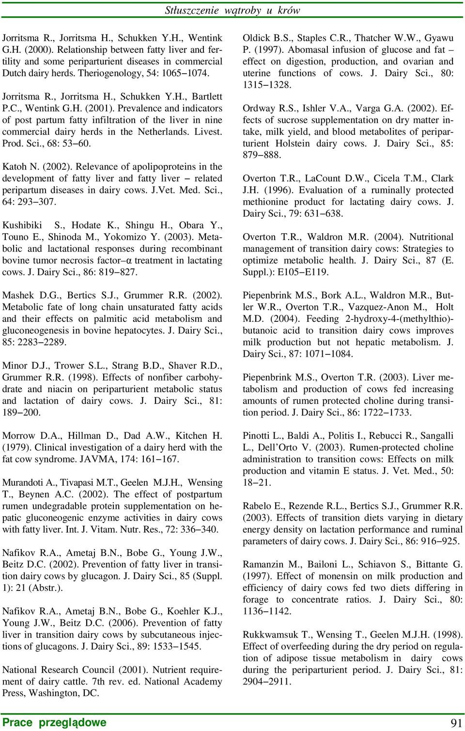 , Wentink G.H. (2001). Prevalence and indicators of post partum fatty infiltration of the liver in nine commercial dairy herds in the Netherlands. Livest. Prod. Sci., 68: 53 60. Katoh N. (2002).