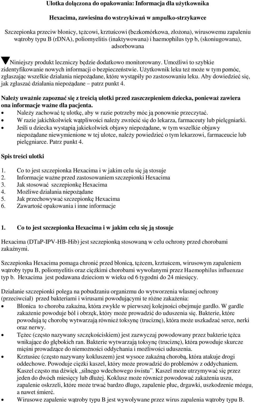 Umożliwi to szybkie zidentyfikowanie nowych informacji o bezpieczeństwie. Użytkownik leku też może w tym pomóc, zgłaszając wszelkie działania niepożądane, które wystąpiły po zastosowaniu leku.