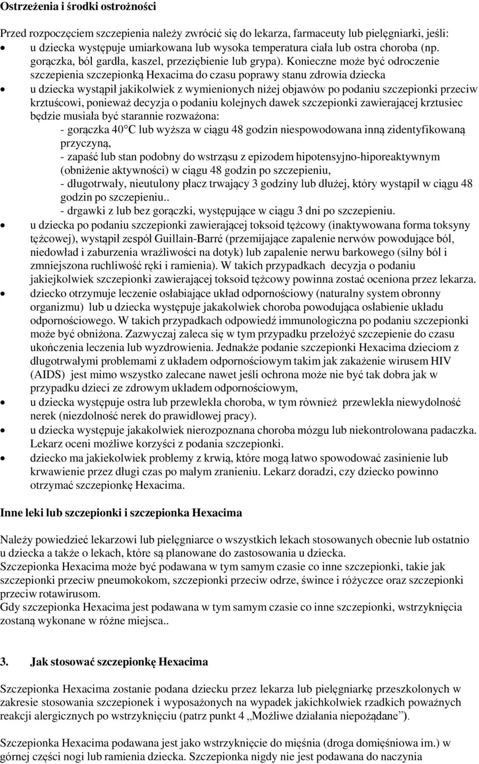 Konieczne może być odroczenie szczepienia szczepionką Hexacima do czasu poprawy stanu zdrowia dziecka u dziecka wystąpił jakikolwiek z wymienionych niżej objawów po podaniu szczepionki przeciw