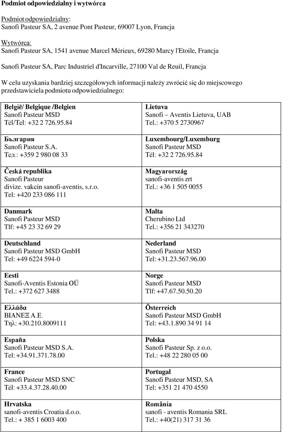 odpowiedzialnego: België/ Belgique /Belgien Tél/Tel: +32 2 726.95.84 България Sanofi Pasteur S.A. Teл.: +359 2 980 08 33 Česká republika Sanofi Pasteur divize. vakcín sanofi-aventis, s.r.o. Tel: +420 233 086 111 Danmark Tlf: +45 23 32 69 29 Deutschland GmbH Tel: +49 6224 594-0 Eesti Sanofi-Aventis Estonia OÜ Tel.