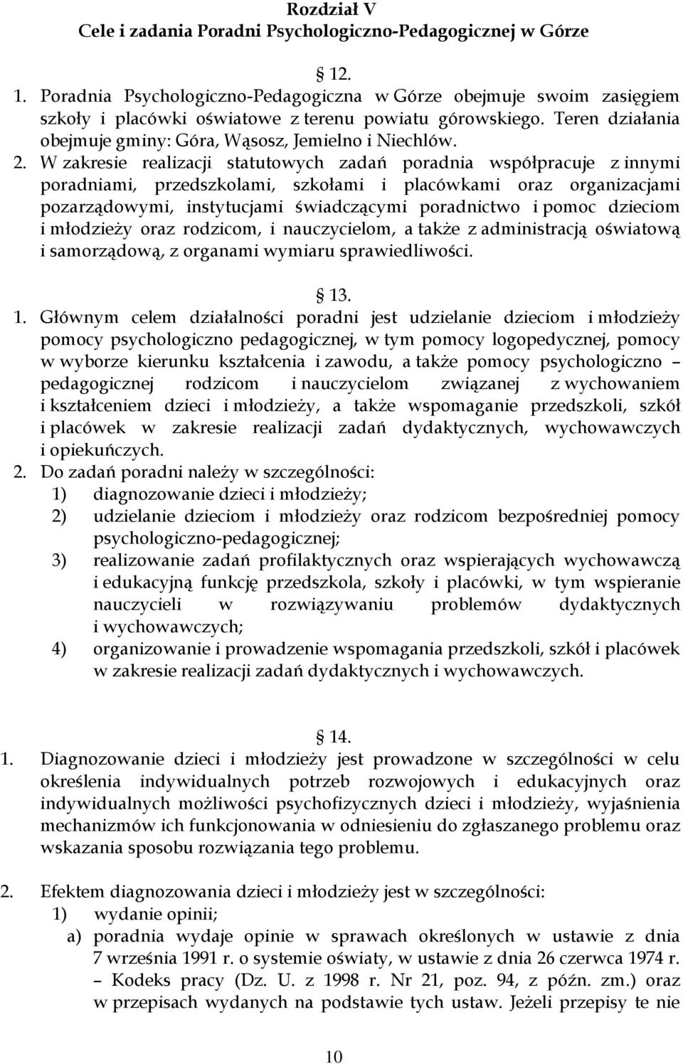 2. W zakresie realizacji statutowych zadań poradnia współpracuje z innymi poradniami, przedszkolami, szkołami i placówkami oraz organizacjami pozarządowymi, instytucjami świadczącymi poradnictwo i