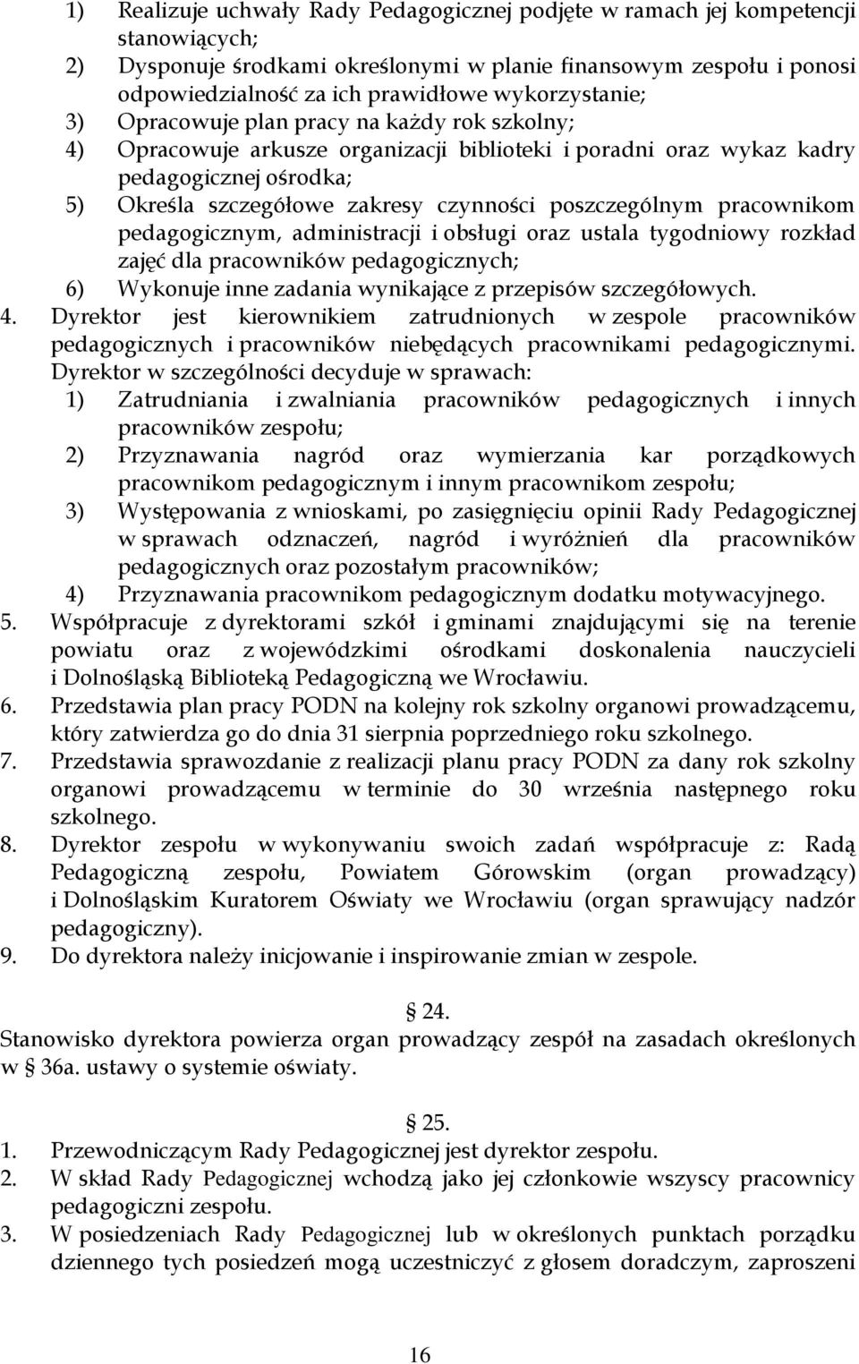 poszczególnym pracownikom pedagogicznym, administracji i obsługi oraz ustala tygodniowy rozkład zajęć dla pracowników pedagogicznych; 6) Wykonuje inne zadania wynikające z przepisów szczegółowych. 4.