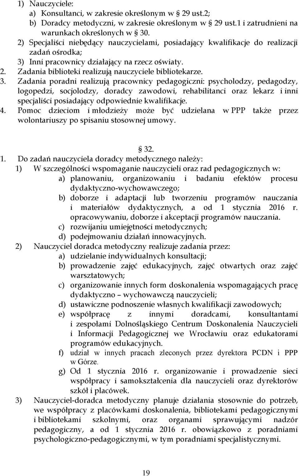 3. Zadania poradni realizują pracownicy pedagogiczni: psycholodzy, pedagodzy, logopedzi, socjolodzy, doradcy zawodowi, rehabilitanci oraz lekarz i inni specjaliści posiadający odpowiednie