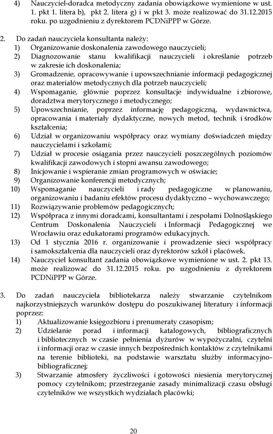 Do zadań nauczyciela konsultanta należy: 1) Organizowanie doskonalenia zawodowego nauczycieli; 2) Diagnozowanie stanu kwalifikacji nauczycieli i określanie potrzeb w zakresie ich doskonalenia; 3)